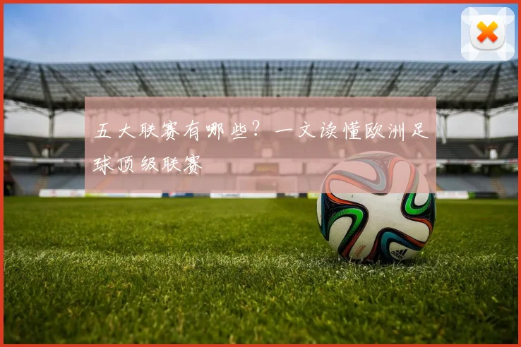 五大联赛有哪些?一文读懂欧洲足球顶级联赛